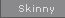 Skinny
