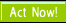 Act Now!
