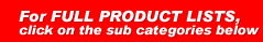 FOR FULL PRODUCT LISTS click on the sub categories below