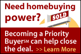 Need home buying power? Becoming a Priority BuyerSM can help close the deal.  Click here to learn more.