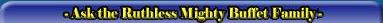 - Ask the Ruthless Mighty Buffet Family - 