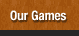 Our Games