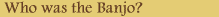 Who was the Banjo?