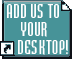 Add Us To Your Desktop!