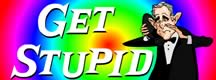 get stupid